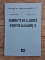 Gheorghe Cenusa, Cristian Neculaescu - Elemente de algebra pentru economisti