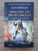Igor Bergler - Minciuna lui Michelangelo. Catedrala in flacari