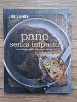 Jim Lahey - Pane senza impasto. Un metodo semplice e rivoluzionario