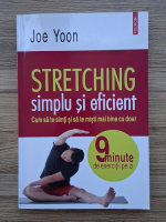 Joe Yoon - Stretching simplu si eficient. Cum sa te simti si sa te misti mai bine cu doar 9 minute de exercitii pe zi