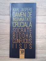 Anticariat: Karl Jaspers - Oameni de insemnatate cruciala: Socrate, Buddha, Confucius, Iisus 