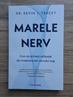 Kevin J. Tracey - Marele nerv. Cum sa activezi reflexele de vindecare ale nervului vag