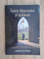 Laurentiu Voinea - Intre libertate si sclavie