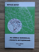 Mitica Detot - Pe urmele baronului. Poveste botosaneana