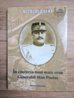 Nicolae Bulat - In cautarea unui mare erou. Generalul Stan Poetas