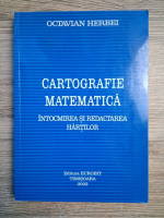 Octavian Herbei - Cartografie matematica. Intocmirea si redactarea hartilor
