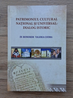 Patrimoniul cultural national si universal. Dialog istoric. In honorem Valeria Cozma