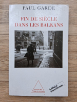Paul Garde - Fin de siecle dans les balkans