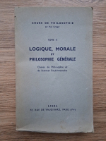 Paul Grieger - Cours de philosophie, volumul 2. Logique, morale et philosophie generale. Classes de philosophie et de sciences experimentales