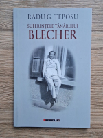 Radu G. Teposu - Suferintele tanarului Blecher