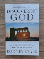 Rodney Stark - Discovering God. The origins of the great religions and the evolution of belief