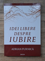 Adrian Furnica - Idei libere despre iubire