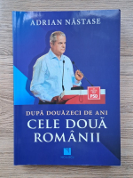Adrian Nastase - Dupa douazeci de ani. Cele doua Romanii