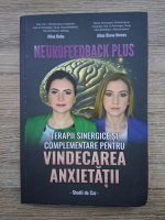 Anticariat: Alina Robu, Alina Diana Nemes - Neurofeedback plus. Terapii sinergice si complementare pentru vindecarea anxietatii