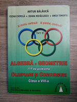 Anticariat: Artur Balauca, Ioana Mihailescu - Algebra. Geometrie. Olimpiade si concursuri. 777 de probleme, clasa a VIII-a