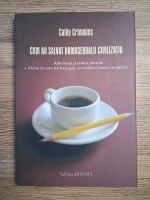 Cathy Crimmins - Cum au salvat homosexualii civilizatia. Adevarata si eroica poveste a felului in care barbatii gay au modelat lumea moderna
