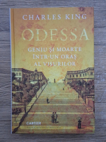 Charles King - Odessa. Geniu si moarte intr-un oras al visurilor