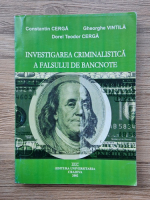 Constantin Cerga - Investigarea criminalistica a falsului de bancnote