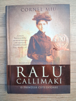 Cornel Miu - Ralu Callimaki. O printesa cutezatoare