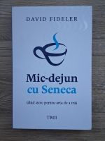 David Fideler - Mic-dejun cu Seneca. Ghid stoic pentru arta de a trai