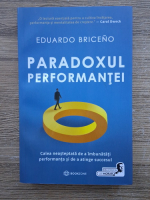 Eduardo Briceno - Paradoxul performantei. Calea neasteptata de a imbunatati performanta si de a atinge succesul