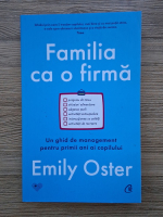 Emily Oster - Familia ca o firma. Un ghid de management pentru primii ani ai copilului