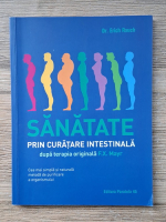 Erich Rauch - Sanatate prin curatare intestinala dupa terapia orginala F. X. Mayr. Cea mai simpla si naturala metode de purificare a organismului