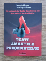 Eugen Serbanescu - Toate amantele presedintelui. Presidential vice or a sinking ship of state (editie bilingva)