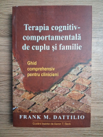 Frank M. Dattilio - Terapia cognitiv-comportamentala de cuplu si familie. Ghid compregensiv pentru cliniceni