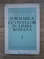 Fulvia Ciobanu, Finuta Hasan - Formarea cuvintelor in limba romana (volumul 1)