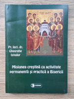 Gheorghe Istodor - Misiunea crestina ca activitate permanenta si practica a Bisericii