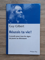 Guy Gilbert - Reussis ta vie! Conseils pour tous les ages: du jeune au dinosaure