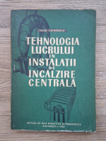 Ilie Ionescu - Tehnologia lucrului in instalatii de incalzire centrala