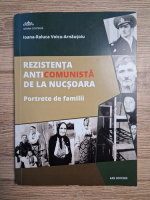 Ioana Raluca Voicu Arnautoiu - Rezistenta antocomunista de la Nucsoara. Portrete de familii