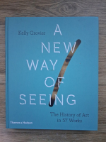 Kelly Grovier - A new way of seeing. The history of art in 57 works