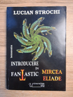 Lucian Strochi - Introducere in fantastic. Dimensiuni ale fantasticului in proza lui Mircea Eliade