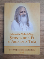 Maharishi Mahesh Yogi - Stiinta de a fi si arta de a trai. Meditatia transcendentala