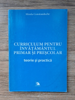 Mirela Constandache - Curriculum pentru invatamantul primar si prescolar. Teoria si practica