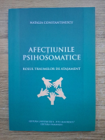 Natalia Constantinescu - Afectiunile psihosomatice. Rolul traumelor de atasament
