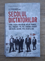 Olivier Guez - Secolul dictatorilor. Lenin, Stalin, Mussolini, Hitler, Franco, Mao, Pinochet, Pol Pot, Saddam, Gaddafi, Kim Ir-Sen, Castro, Tito, Assad și alții
