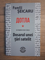 Pamfil Seicaru - Dotla. Sa ramana doar cenusa. Dosarul unei tari satelit