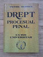 Petre Buneci - Drept procesual penal. Curs universitar
