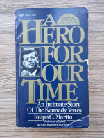 Ralph G. Martin - A hero for our time. An intimate story of the Kennedy years