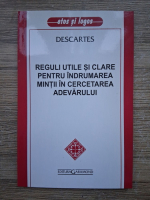 Anticariat: Rene Descartes - Reguli utile si clare pentru indrumarea mintii in cercetarea adevarului
