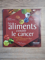 Richard Beliveau, Denis Gingras - Les aliments contre le cancer. La prevention et le traitment du cancer par l'alimentation