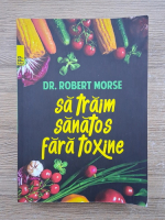 Robert Morse - Sa traim sanatos fara toxine