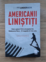 Scott Anderson - Americanii linistiti. Patru spioni CIA la inceputurile Razboiului Rece. O tragedie in trei acte