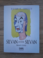 Silvan Ionescu - Silvan despre Silvan. Memorii razlete