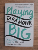 Tara Mohr - Playing big. A practical guide for brilliant women like you