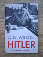 Anticariat: A. N. Wilson - Hitler. A short biography